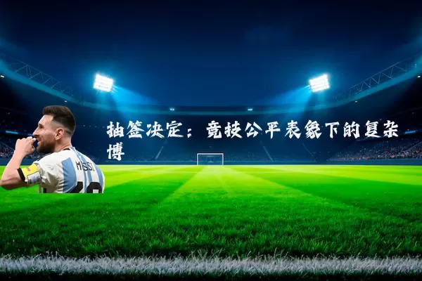 抽签决定:竞技公平表象下的复杂博弈