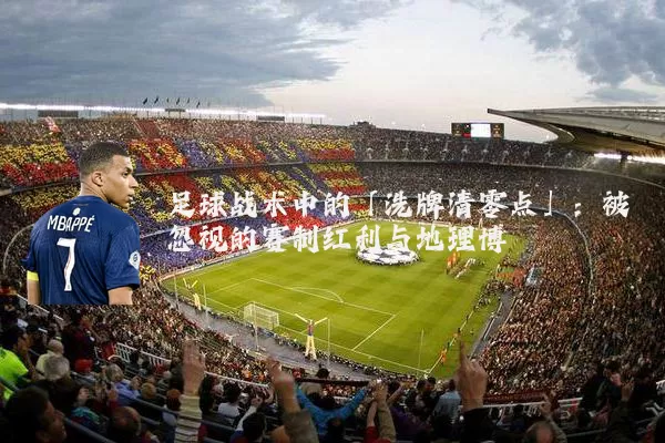 足球战术中的「洗牌清零点」:被忽视的赛制红利与地理博弈