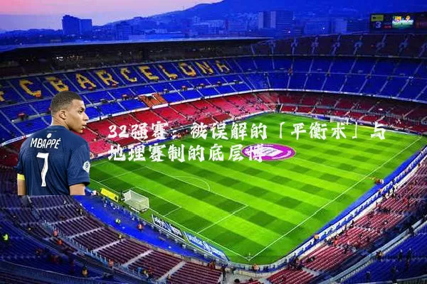 32强赛:被误解的「平衡术」与地理赛制的底层博弈