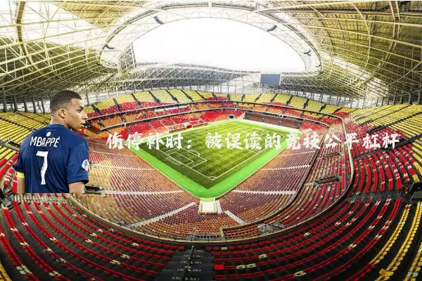 伤停补时：被误读的竞技公平杠杆